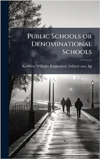Public Schools or Denominational Schools by Wilhelm Emmanuel Freiherr Ketteler