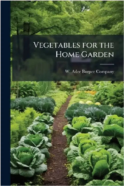 Vegetables for the Home Garden by W Atlee Burpee Company