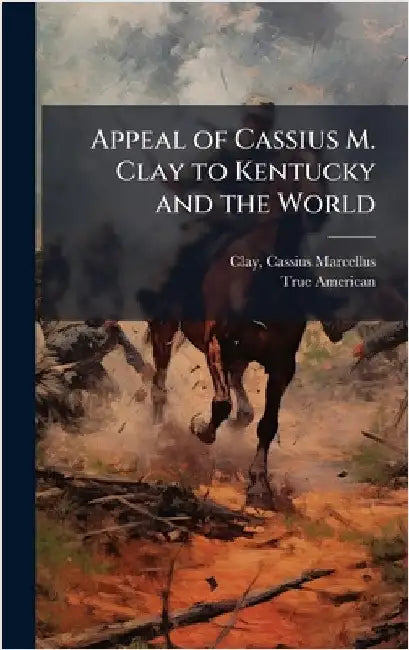 Appeal of Cassius M. Clay to Kentucky and the World by Clay, Cassius Marcellus 1810-1903