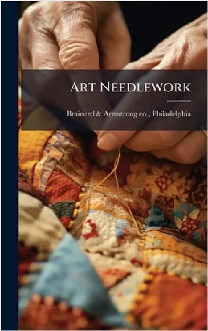 Art Needlework by Brainerd &. Armstrong Co, Philadelphi