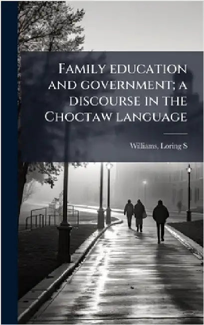 Family education and government; a discourse in the Choctaw language by Williams Loring S