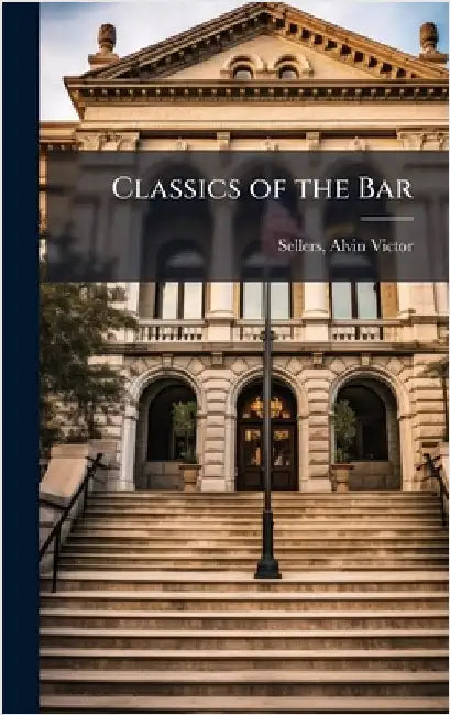 Classics of the Bar by Sellers, Alvin Victor 1882-