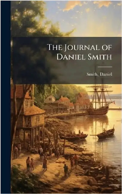 The Journal of Daniel Smith by Smith Daniel 1748-1818