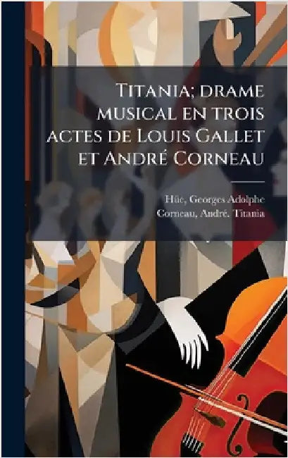 Titania; drame musical en trois actes de Louis Gallet et AndrÃ(c) Corneau by Georges Adolphe 1858-1948 Hã1/4e