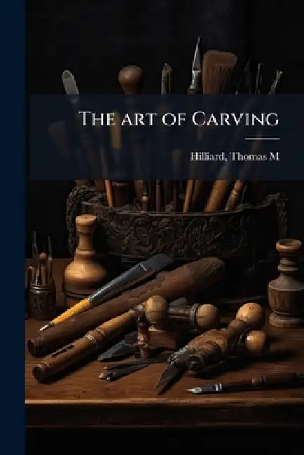 The art of Carving by Thomas M. [From Old Catalog] Hilliard