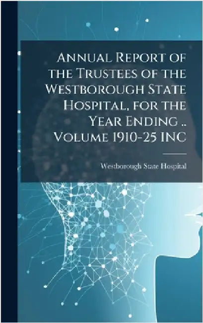 Annual Report of the Trustees of the Westborough State Hospital, for the Year Ending .. Volume 1910-25 INC by Westborough State Hospital (Mass )