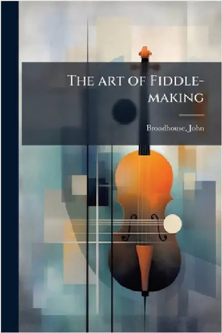 The art of Fiddle-making by Broadhouse John