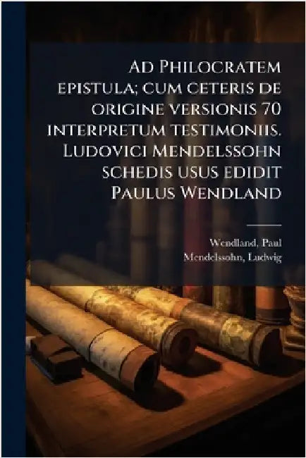 Ad Philocratem epistula; cum ceteris de origine versionis 70 interpretum testimoniis. Ludovici Mendelssohn schedis usus edidit Paulus Wendland by Wendland Paul