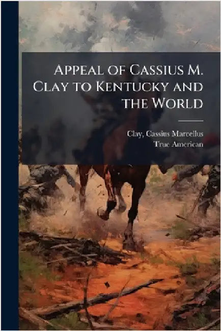 Appeal of Cassius M. Clay to Kentucky and the World by Cassius Marcellus 1810-1903 Clay