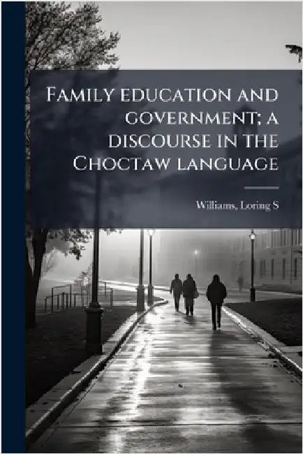 Family education and government; a discourse in the Choctaw language by Williams Loring S