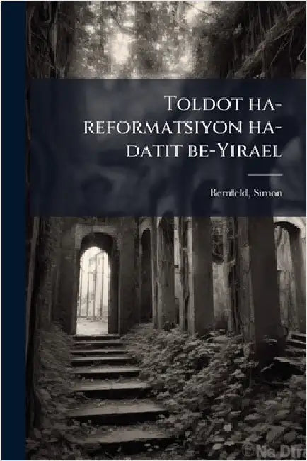 Toldot ha-reformatsiyon ha-datit be-Yirael by Bernfeld, Simon