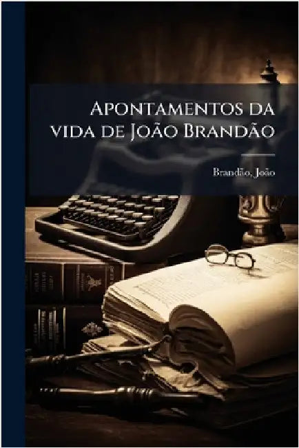 Apontamentos da vida de JoÃ£o BrandÃ£o by 1827-1880, Brandã£o Joã£o