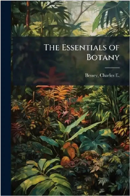The Essentials of Botany by Charles E. (Charles Edwin) 1. Bessey