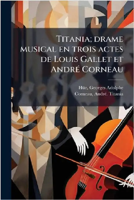 Titania; drame musical en trois actes de Louis Gallet et AndrÃ(c) Corneau by Georges Adolphe 1858-1948 Hã1/4e