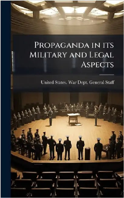 Propaganda in its Military and Legal Aspects by United States War Dept General