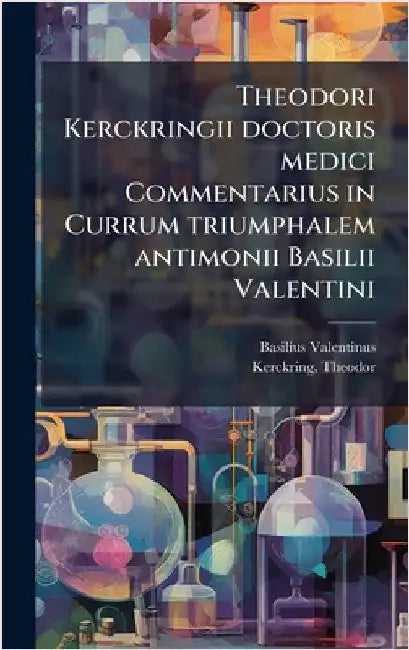 Theodori Kerckringii doctoris medici Commentarius in Currum triumphalem antimonii Basilii Valentini by Basilius Valentinus