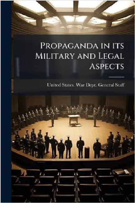 Propaganda in its Military and Legal Aspects by United States War Dept General