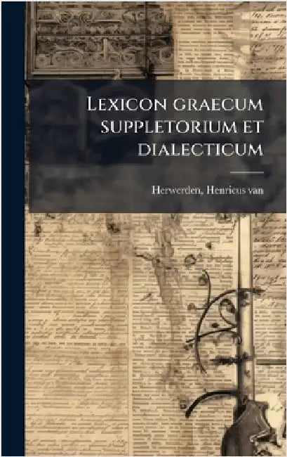 Lexicon graecum suppletorium et dialecticum by Herwerden, Henricus Van 1831-1910