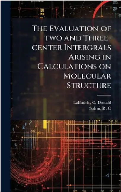 The Evaluation of two and Three-center Intergrals Arising in Calculations on Molecular Structure by Labudde C. Donald