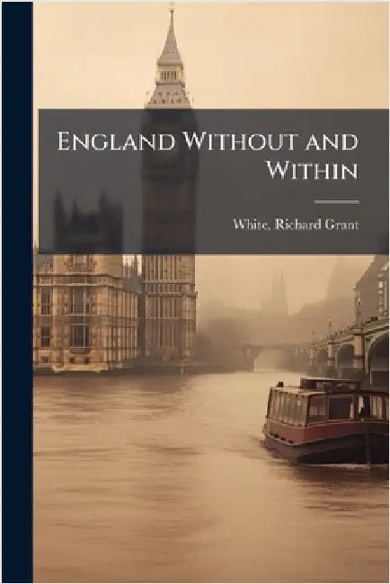 England Without and Within by Richard Grant 1821-1885 [Fro White