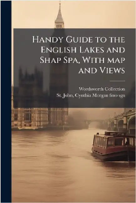 Handy Guide to the English Lakes and Shap Spa, With map and Views by Wordsworth Collection