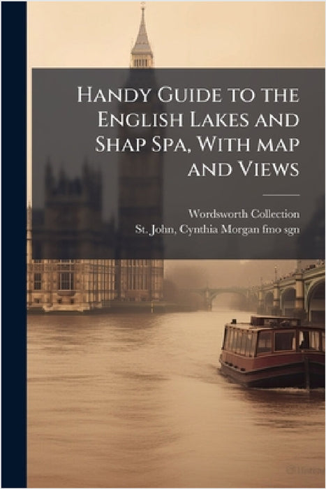 Handy Guide to the English Lakes and Shap Spa, With map and Views by Wordsworth Collection, Cynthia Morgan 1852-1919 St John