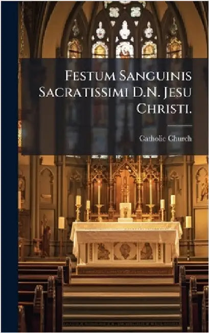 Festum Sanguinis Sacratissimi D.N. Jesu Christi. by Catholic Church