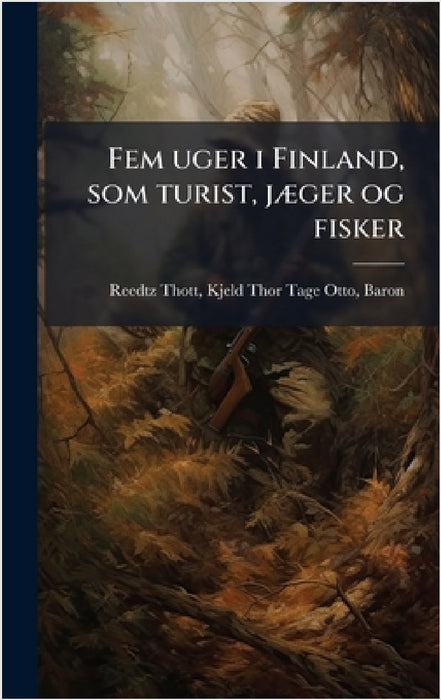 Fem uger i Finland, som turist, jÃ]ger og fisker by Kjeld Thor Tage Otto B. Reedtz-Thott