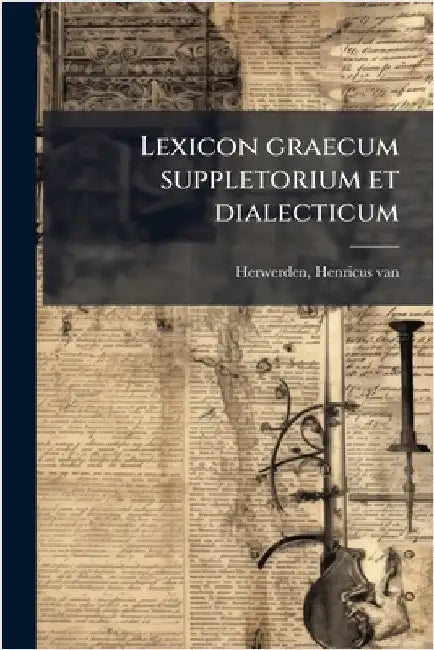 Lexicon graecum suppletorium et dialecticum by Herwerden, Henricus Van 1831-1910