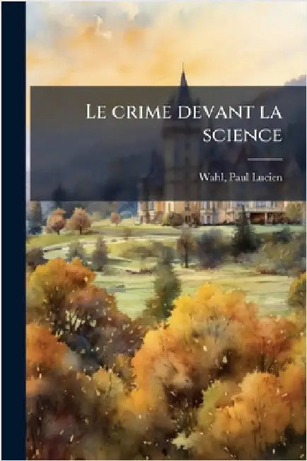 Le crime devant la science by Paul Lucien 1870- Wahl