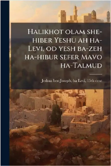 Halikhot olam she-hiber Yeshu ah ha-Levi, od yesh ba-zeh ha-hibur sefer Mavo ha-Talmud by Ha-Levi 15th Cent Jeshua Ben Joseph