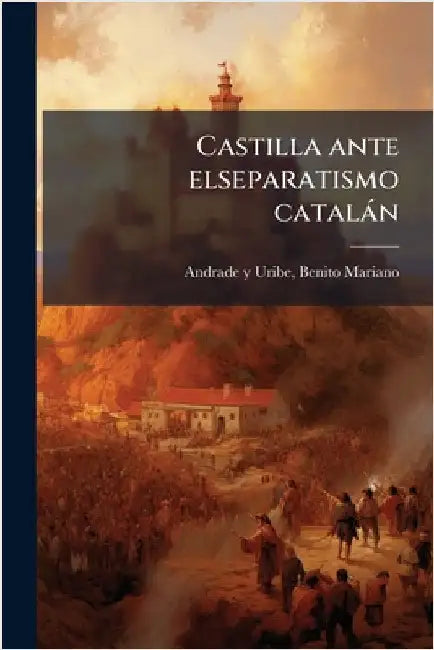 Castilla ante elseparatismo catalàn by Andrade Y. Uribe, Benito Mariano 1868