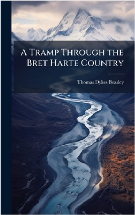 A Tramp Through the Bret Harte Country by Thomas Dykes Beasley