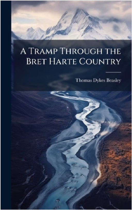 A Tramp Through the Bret Harte Country by Thomas Dykes Beasley
