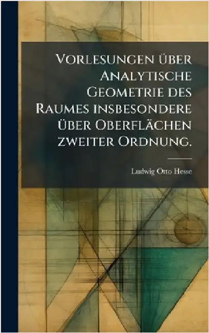 Vorlesungen Ã1/4ber Analytische Geometrie des Raumes insbesondere Ã1/4ber Oberflächen zweiter Ordnung. by Ludwig Otto Hesse