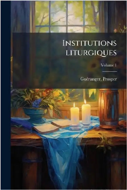 Institutions liturgiques by 1806-1875, Guã(c)Ranger Prosper