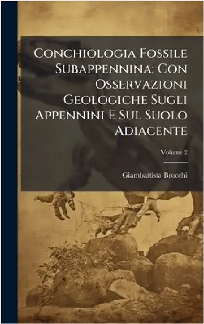 Conchiologia Fossile Subappennina: Con Osservazioni Geologiche Sugli Appennini E Sul Suolo Adiacente by Giambattista Brocchi