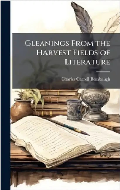 Gleanings From the Harvest Fields of Literature by Bombaugh, Charles Carroll