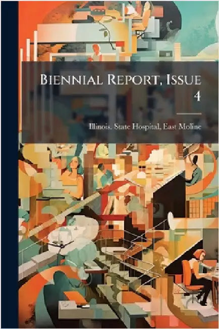 Biennial Report, Issue 4 by Illinois State Hospital, East Moline