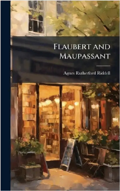 Flaubert and Maupassant by Riddell, Agnes Rutherford