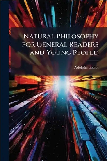 Natural Philosophy for General Readers and Young People; by Ganot, Adolphe
