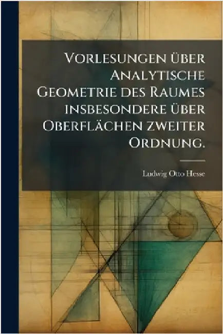 Vorlesungen Ã1/4ber Analytische Geometrie des Raumes insbesondere Ã1/4ber Oberflächen zweiter Ordnung. by Ludwig Otto Hesse