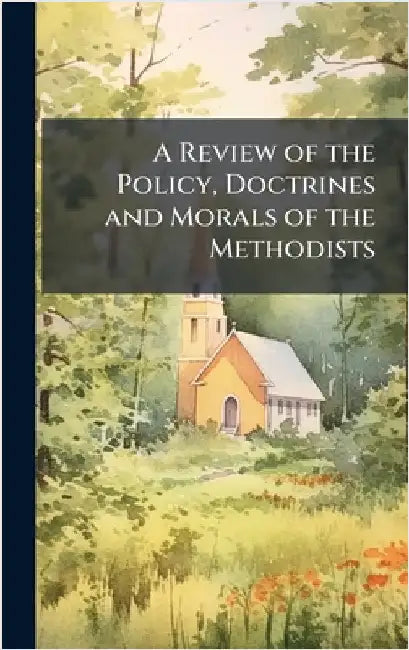 A Review of the Policy, Doctrines and Morals of the Methodists by Anonymous