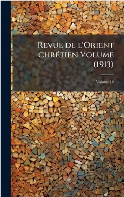 Revue de l'Orient chrÃ(c)tien Volume (1913) by Anonymous