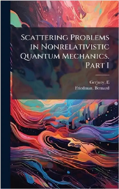 Scattering Problems in Nonrelativistic Quantum Mechanics. Part I by E. Gerjuoy