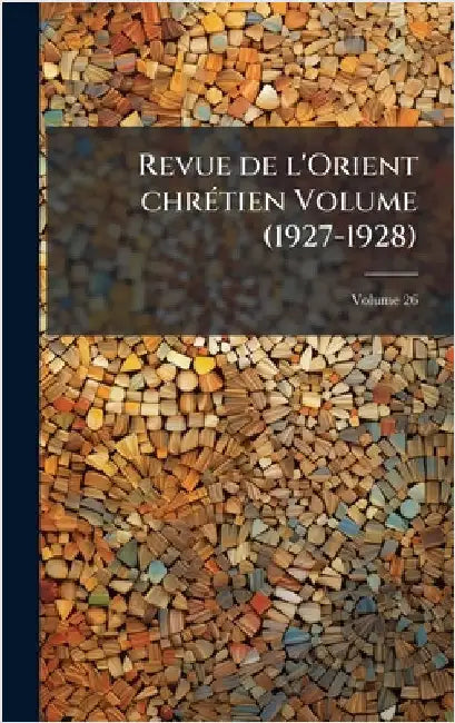 Revue de l'Orient chrÃ(c)tien Volume (1927-1928) by Anonymous