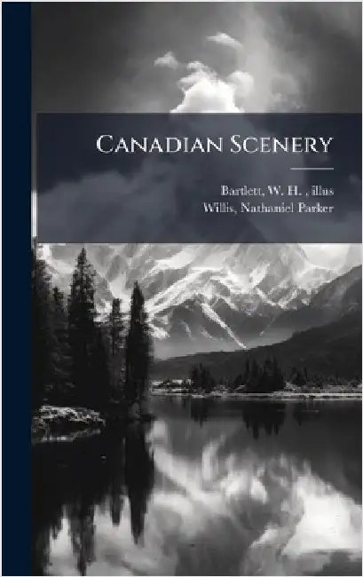Canadian Scenery by W. H. 1809-1854 Illus Bartlett