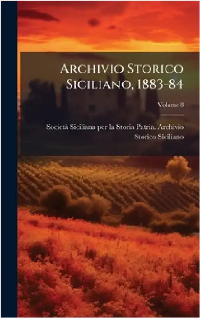 Archivio Storico Siciliano, 1883-84 by Societã Siciliana Per La Storia Patri