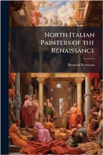 North Italian Painters of the Renaissance by Bernard Berenson