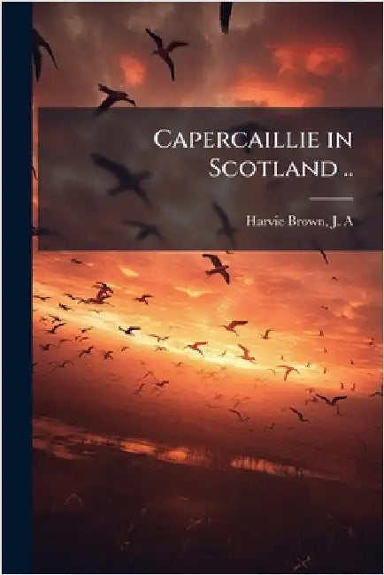 Capercaillie in Scotland .. by J. A. Harvie-Brown